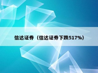 信达证券（信达证券下跌517%）