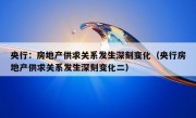 央行：房地产供求关系发生深刻变化（央行房地产供求关系发生深刻变化二）