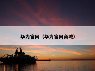 华为官网（华为官网商城）