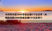 大妈称月薪5000生娃比赚5个亿优秀（大妈称月薪5000生娃比赚5个亿优秀?）