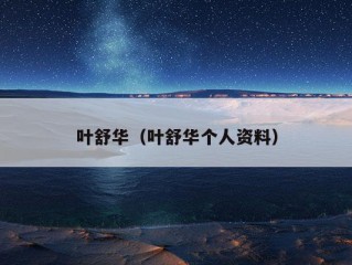 叶舒华（叶舒华个人资料）