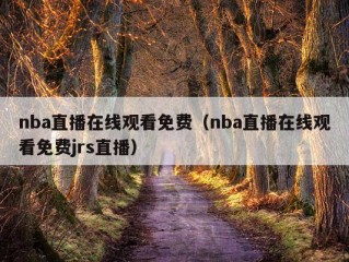 nba直播在线观看免费（nba直播在线观看免费jrs直播）