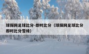 球探网足球比分-即时比分（球探网足球比分即时比分雪缘）