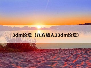 3dm论坛（八方旅人23dm论坛）