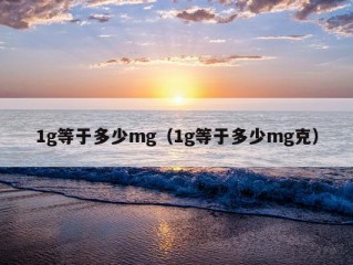 1g等于多少mg（1g等于多少mg克）