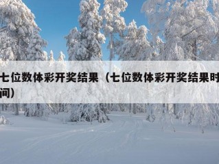 七位数体彩开奖结果（七位数体彩开奖结果时间）