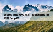 演唱会门票在哪个app买（明星演唱会门票在哪个app买）