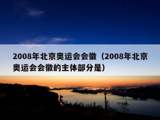 2008年北京奥运会会徽（2008年北京奥运会会徽的主体部分是）