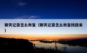 聊天记录怎么恢复（聊天记录怎么恢复找回来）