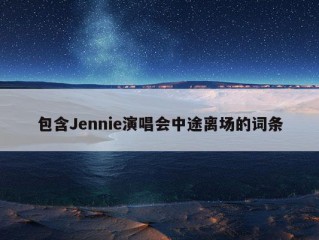 包含Jennie演唱会中途离场的词条