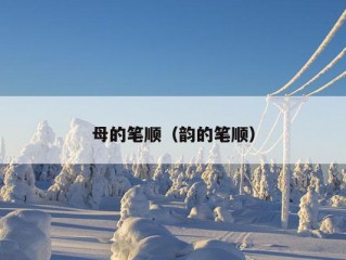 母的笔顺（韵的笔顺）