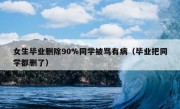 女生毕业删除90%同学被骂有病（毕业把同学都删了）