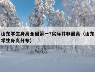 山东学生身高全国第一?实际并非最高（山东学生身高分布）