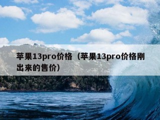 苹果13pro价格（苹果13pro价格刚出来的售价）