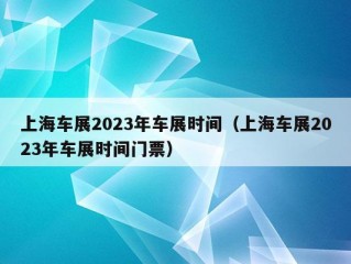 上海车展2023年车展时间（上海车展2023年车展时间门票）