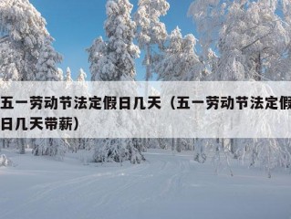 五一劳动节法定假日几天（五一劳动节法定假日几天带薪）