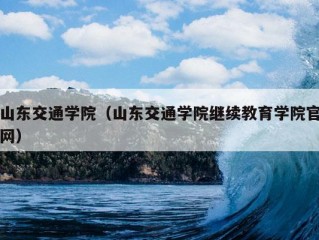 山东交通学院（山东交通学院继续教育学院官网）