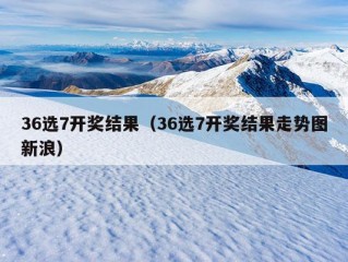 36选7开奖结果（36选7开奖结果走势图新浪）