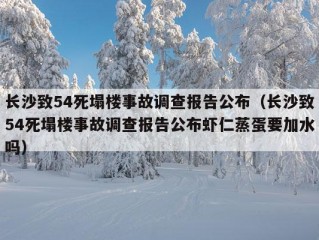 长沙致54死塌楼事故调查报告公布（长沙致54死塌楼事故调查报告公布虾仁蒸蛋要加水吗）