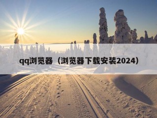 qq浏览器（浏览器下载安装2024）