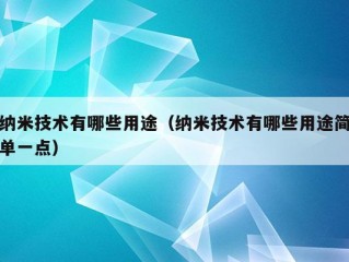 纳米技术有哪些用途（纳米技术有哪些用途简单一点）