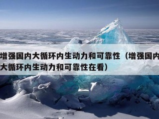 增强国内大循环内生动力和可靠性（增强国内大循环内生动力和可靠性在看）