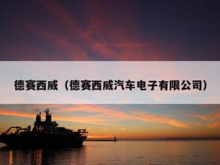 德赛西威（德赛西威汽车电子有限公司）