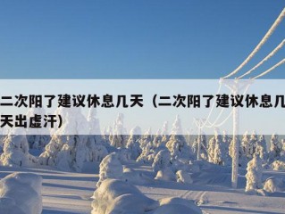 二次阳了建议休息几天（二次阳了建议休息几天出虚汗）