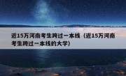 近15万河南考生跨过一本线（近15万河南考生跨过一本线的大学）