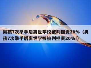 男孩7次举手后离世学校被判担责20%（男孩7次举手后离世学校被判担责20%!）