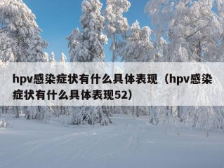 hpv感染症状有什么具体表现（hpv感染症状有什么具体表现52）