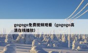 gogogo免费视频观看（gogogo高清在线播放）