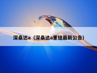 深桑达a（深桑达a重组最新公告）