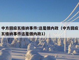 中方回应瓦格纳事件:这是俄内政（中方回应瓦格纳事件这是俄内政1）