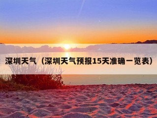 深圳天气（深圳天气预报15天准确一览表）