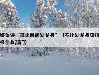 媒体评“禁止民间划龙舟”（不让划龙舟该申报什么部门）