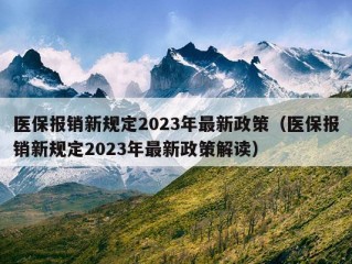 医保报销新规定2023年最新政策（医保报销新规定2023年最新政策解读）