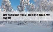 胃疼怎么缓解最快方法（胃疼怎么缓解最快方法按摩）