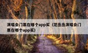 演唱会门票在哪个app买（范丞丞演唱会门票在哪个app买）