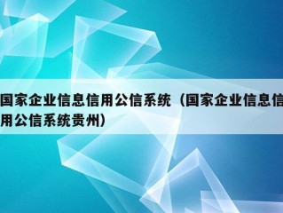 国家企业信息信用公信系统（国家企业信息信用公信系统贵州）