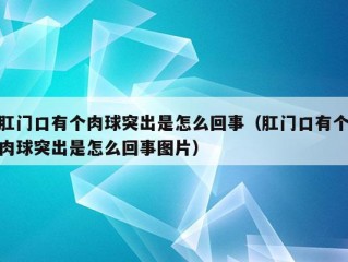 肛门口有个肉球突出是怎么回事（肛门口有个肉球突出是怎么回事图片）