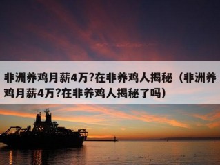 非洲养鸡月薪4万?在非养鸡人揭秘（非洲养鸡月薪4万?在非养鸡人揭秘了吗）