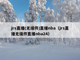 jrs直播(无插件)直播nba（jrs直播无插件直播nba24）