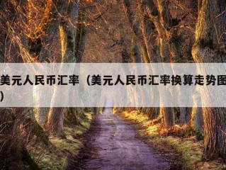 美元人民币汇率（美元人民币汇率换算走势图）