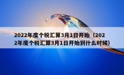 2022年度个税汇算3月1日开始（2022年度个税汇算3月1日开始到什么时候）