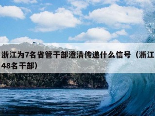 浙江为7名省管干部澄清传递什么信号（浙江48名干部）