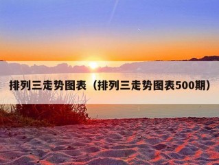 排列三走势图表（排列三走势图表500期）