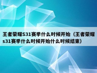 王者荣耀S31赛季什么时候开始（王者荣耀s31赛季什么时候开始什么时候结束）