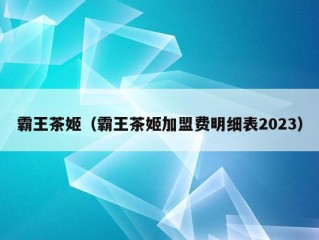 霸王茶姬（霸王茶姬加盟费明细表2023）