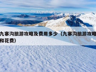 九寨沟旅游攻略及费用多少（九寨沟旅游攻略和花费）